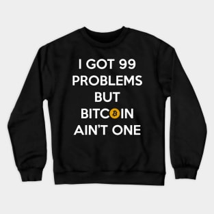 I Got 99 Problems but Bitcoin Ain't One Crewneck Sweatshirt